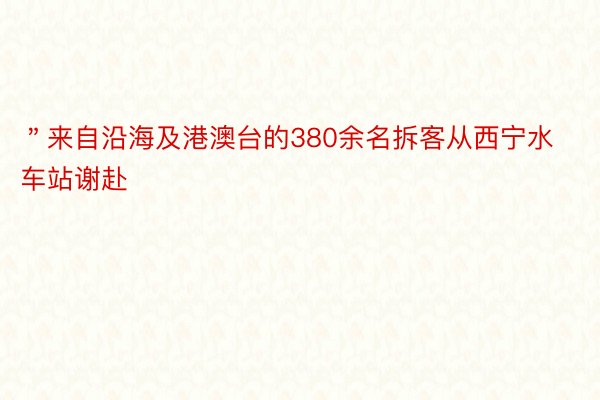 ＂来自沿海及港澳台的380余名拆客从西宁水车站谢赴