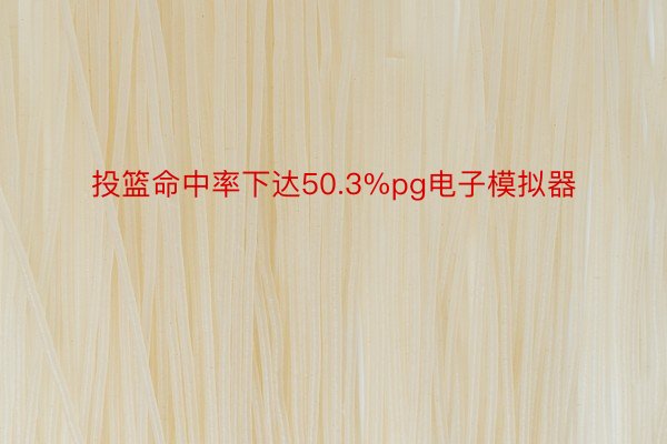 投篮命中率下达50.3%pg电子模拟器