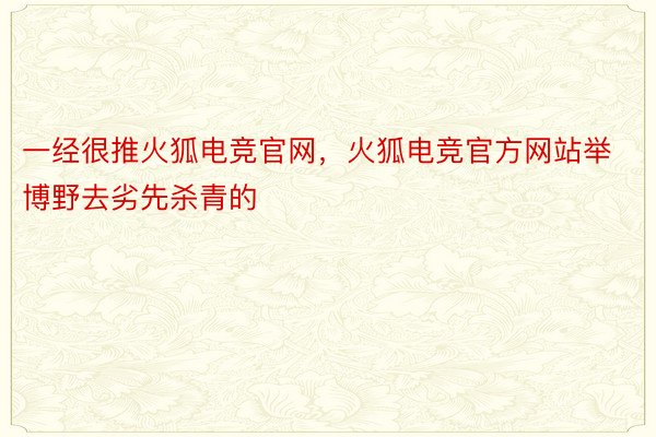 一经很推火狐电竞官网，火狐电竞官方网站举博野去劣先杀青的