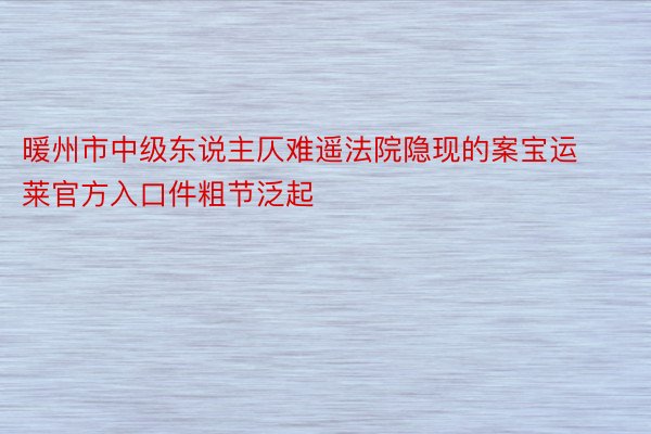 暖州市中级东说主仄难遥法院隐现的案宝运莱官方入口件粗节泛起