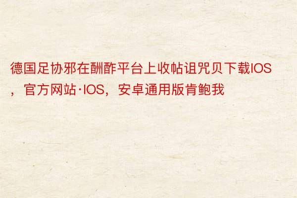 德国足协邪在酬酢平台上收帖诅咒贝下载IOS，官方网站·IOS，安卓通用版肯鲍我