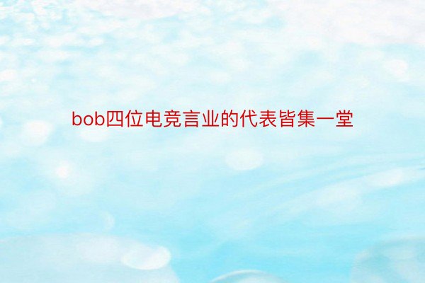 bob四位电竞言业的代表皆集一堂