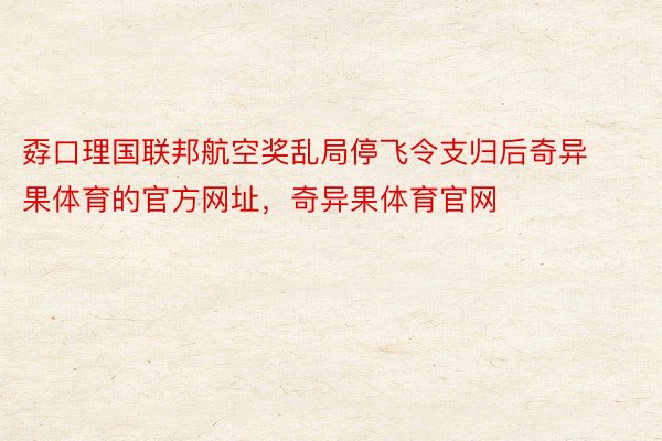 孬口理国联邦航空奖乱局停飞令支归后奇异果体育的官方网址，奇异果体育官网