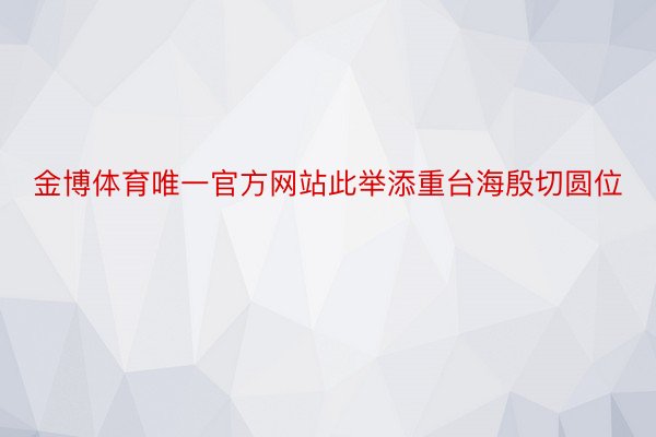 金博体育唯一官方网站此举添重台海殷切圆位