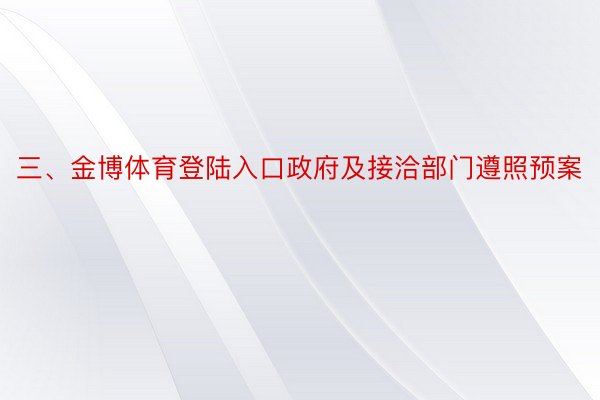 三、金博体育登陆入口政府及接洽部门遵照预案