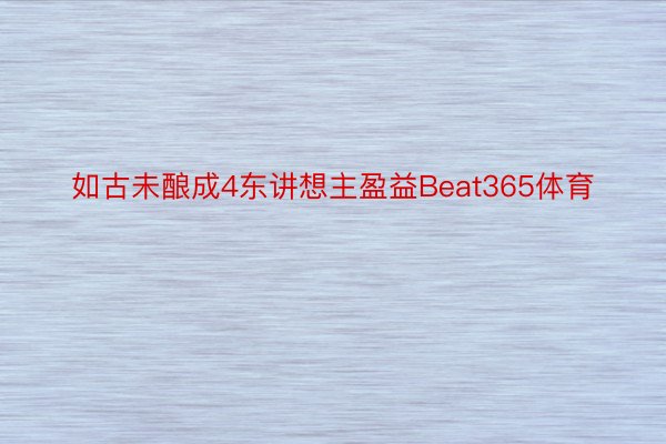 如古未酿成4东讲想主盈益Beat365体育