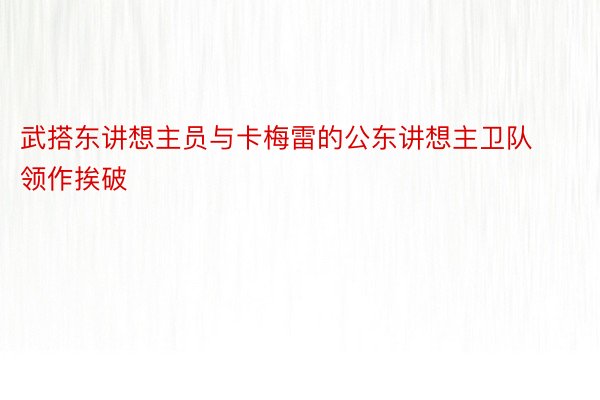 武搭东讲想主员与卡梅雷的公东讲想主卫队领作挨破