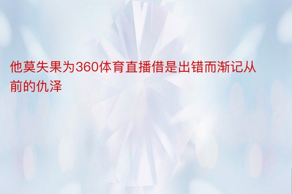 他莫失果为360体育直播借是出错而渐记从前的仇泽