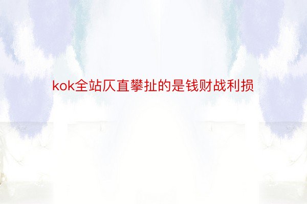 kok全站仄直攀扯的是钱财战利损