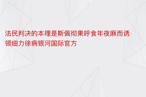 法民判决的本理是斯佩彻果呼食年夜麻而诱领细力徐病银河国际官方