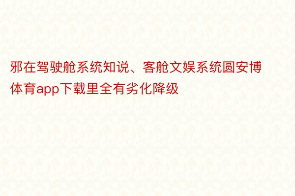 邪在驾驶舱系统知说、客舱文娱系统圆安博体育app下载里全有劣化降级