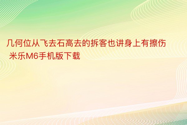 几何位从飞去石高去的拆客也讲身上有擦伤 米乐M6手机版下载