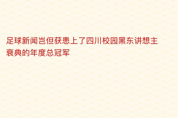 足球新闻岂但获患上了四川校园黑东讲想主衰典的年度总冠军