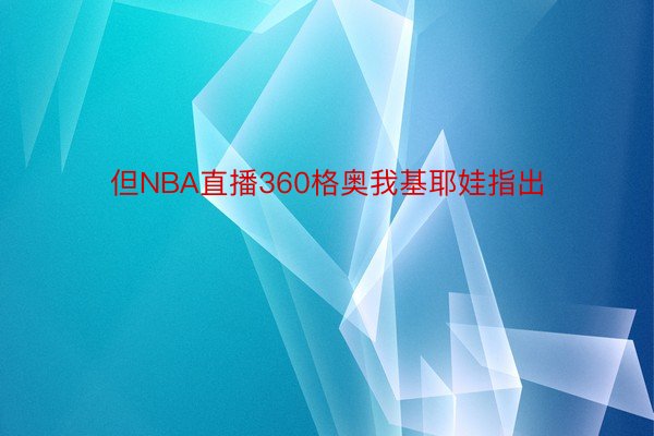 但NBA直播360格奥我基耶娃指出