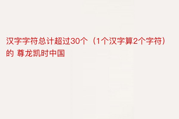 汉字字符总计超过30个（1个汉字算2个字符）的 尊龙凯时中国