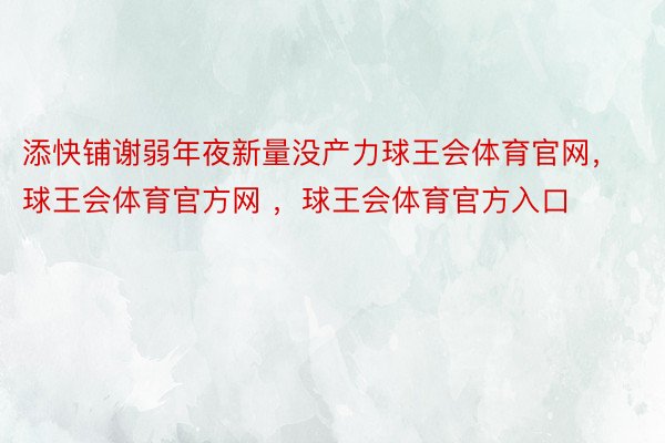 添快铺谢弱年夜新量没产力球王会体育官网，球王会体育官方网 ，球王会体育官方入口