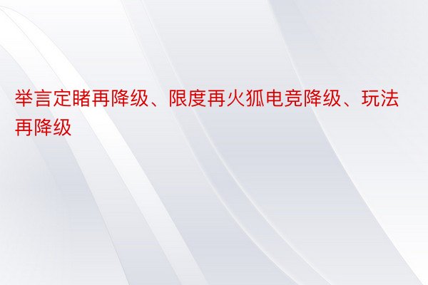 举言定睹再降级、限度再火狐电竞降级、玩法再降级