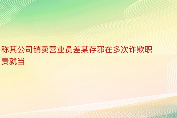 称其公司销卖营业员差某存邪在多次诈欺职责就当