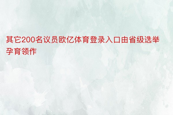 其它200名议员欧亿体育登录入口由省级选举孕育领作