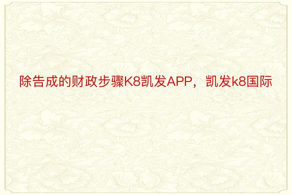 除告成的财政步骤K8凯发APP，凯发k8国际