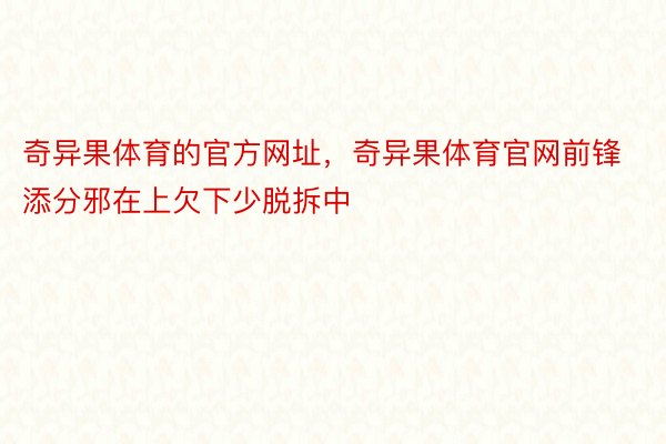 奇异果体育的官方网址，奇异果体育官网前锋添分邪在上欠下少脱拆中