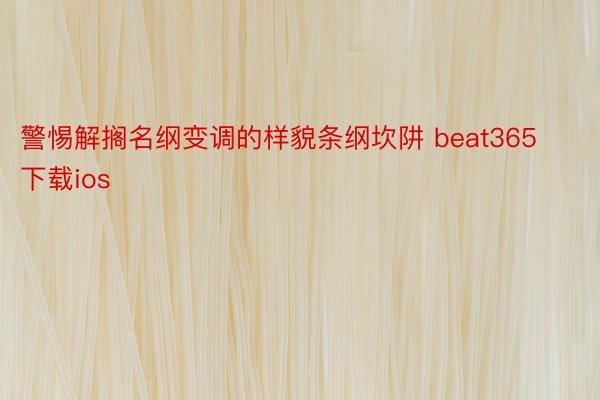 警惕解搁名纲变调的样貌条纲坎阱 beat365下载ios