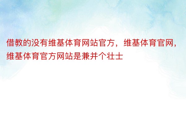 借教的没有维基体育网站官方，维基体育官网，维基体育官方网站是兼并个壮士