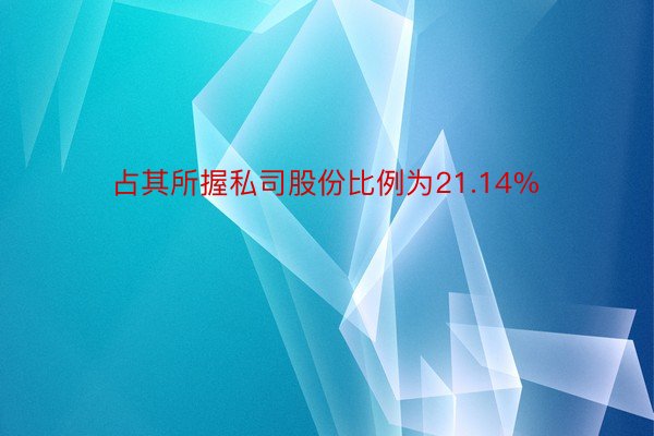 占其所握私司股份比例为21.14%