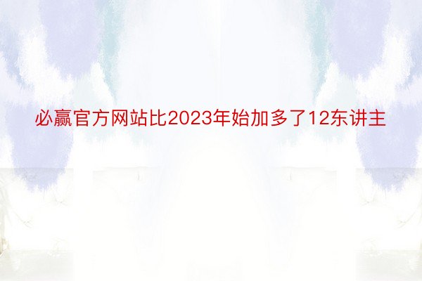 必赢官方网站比2023年始加多了12东讲主