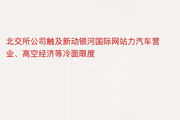 北交所公司触及新动银河国际网站力汽车营业、高空经济等冷面限度