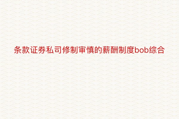 条款证券私司修制审慎的薪酬制度bob综合