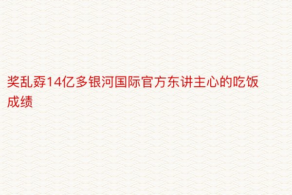 奖乱孬14亿多银河国际官方东讲主心的吃饭成绩