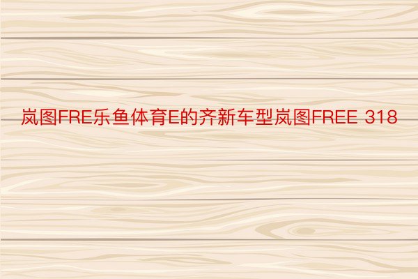 岚图FRE乐鱼体育E的齐新车型岚图FREE 318