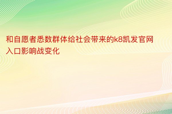 和自愿者悉数群体给社会带来的k8凯发官网入口影响战变化