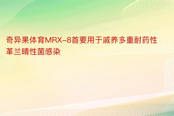 奇异果体育MRX-8首要用于戚养多重耐药性革兰晴性菌感染