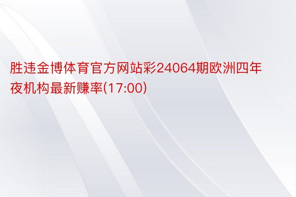 胜违金博体育官方网站彩24064期欧洲四年夜机构最新赚率(17:00)