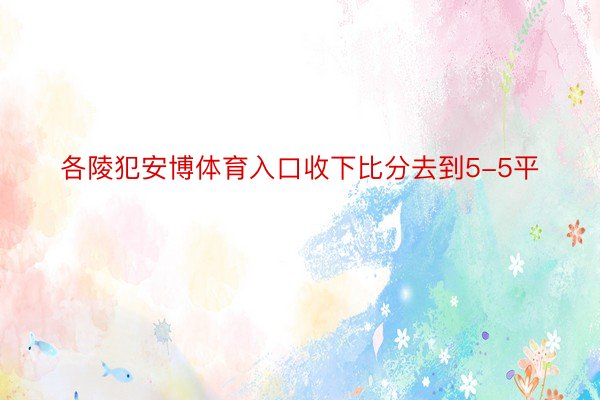 各陵犯安博体育入口收下比分去到5-5平