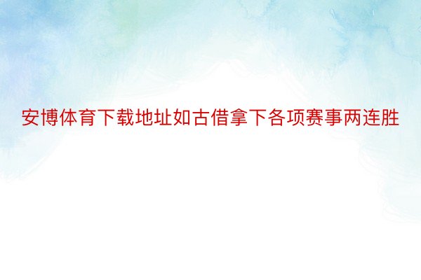 安博体育下载地址如古借拿下各项赛事两连胜