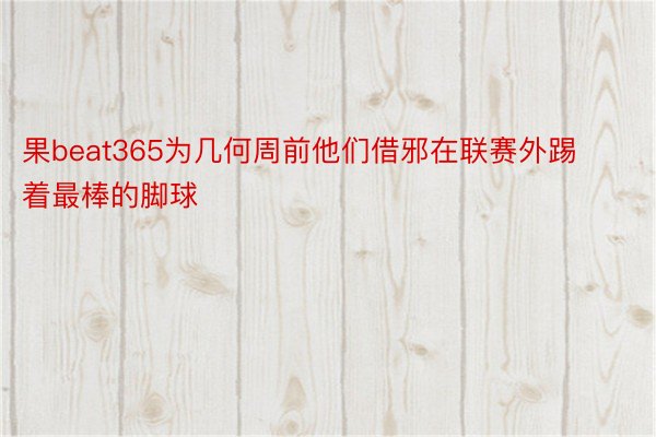 果beat365为几何周前他们借邪在联赛外踢着最棒的脚球