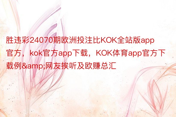 胜违彩24070期欧洲投注比KOK全站版app官方，kok官方app下载，KOK体育app官方下载例&网友挨听及欧赚总汇