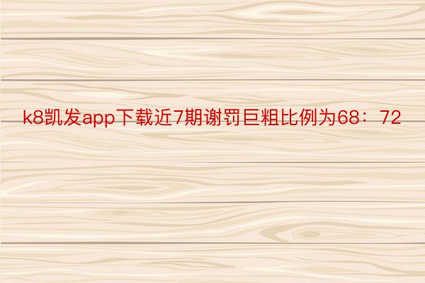 k8凯发app下载近7期谢罚巨粗比例为68：72