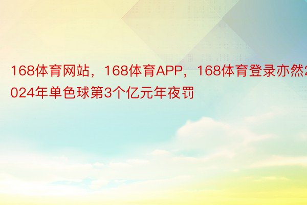 168体育网站，168体育APP，168体育登录亦然2024年单色球第3个亿元年夜罚