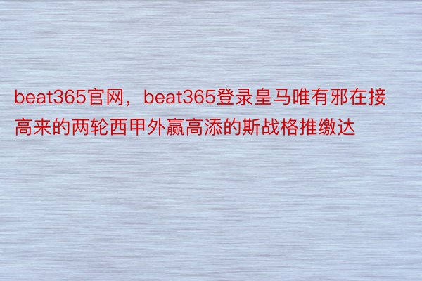 beat365官网，beat365登录皇马唯有邪在接高来的两轮西甲外赢高添的斯战格推缴达