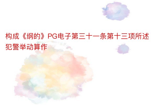 构成《纲的》PG电子第三十一条第十三项所述犯警举动算作