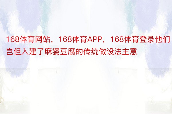 168体育网站，168体育APP，168体育登录他们岂但入建了麻婆豆腐的传统做设法主意