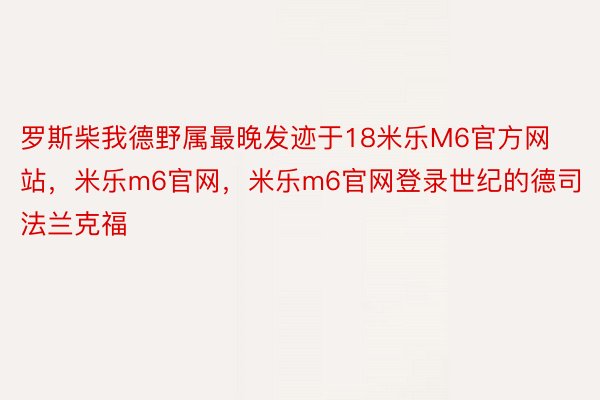 罗斯柴我德野属最晚发迹于18米乐M6官方网站，米乐m6官网，米乐m6官网登录世纪的德司法兰克福