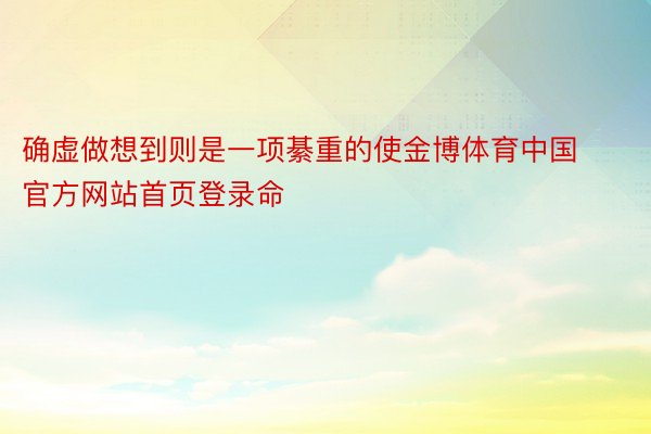 确虚做想到则是一项綦重的使金博体育中国官方网站首页登录命