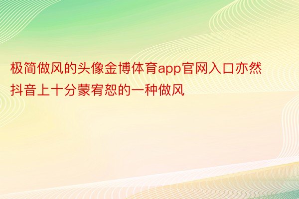 极简做风的头像金博体育app官网入口亦然抖音上十分蒙宥恕的一种做风