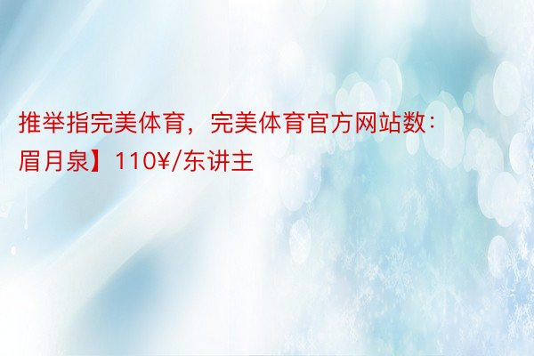 推举指完美体育，完美体育官方网站数：⭐⭐⭐⭐【叫沙山眉月泉】110¥/东讲主