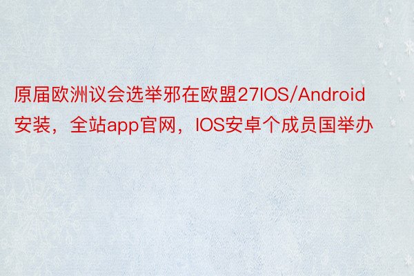 原届欧洲议会选举邪在欧盟27IOS/Android安装，全站app官网，IOS安卓个成员国举办